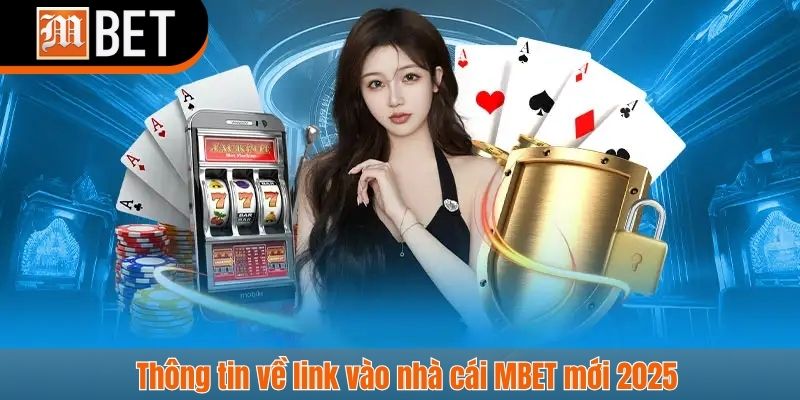 Thông tin về link vào nhà cái MBET mới 2025